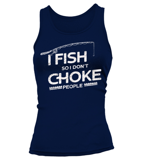 I Fish So I Dont Choke People Funny Sayings Tank top Woman