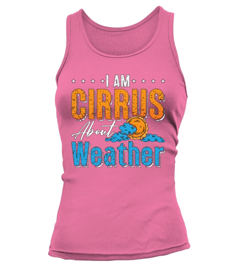 Meteorology I Am Cirrus About Storms Meteorologist Tank top Woman