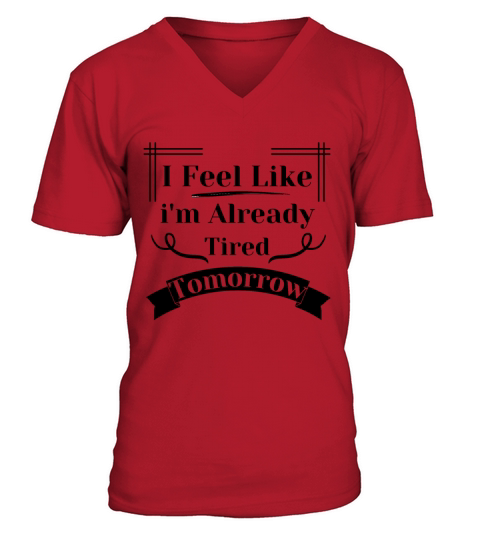 i feel like im already tired tomorrow V-Neck T-shirt