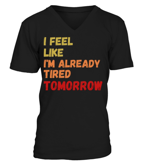 i feel like im already tired tomorrow V-Neck T-shirt