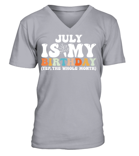 July Is My Birthday Monthth Yep The Whole Month V-Neck T-shirt