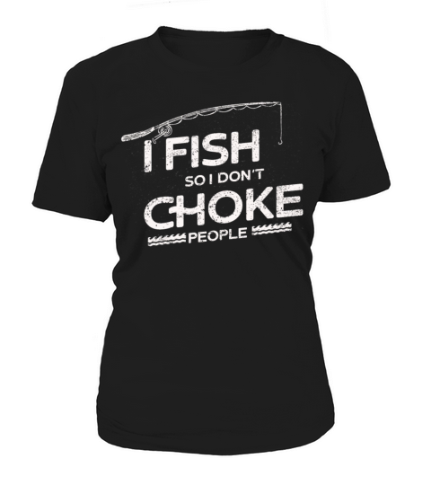I Fish So I Dont Choke People Funny Sayings Women's T-Shirt