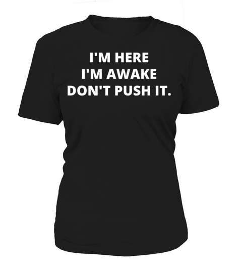 Im Here Im Awake Don t Push It Women's T-Shirt