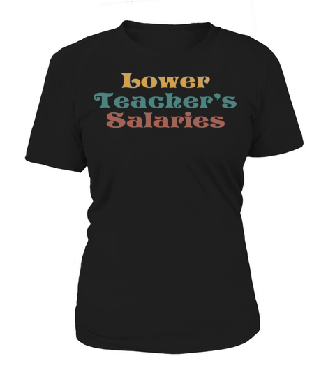 Lower Teacher Salaries Women's T-Shirt