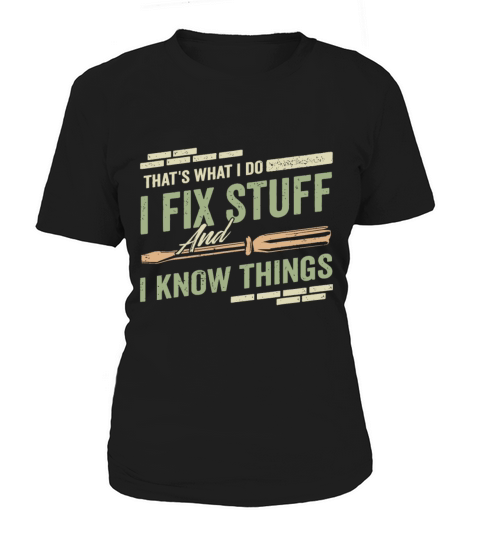 Thats What I Do I Fix Stuff And I Know Things Fun Women's T-Shirt