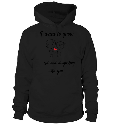 I want to grow old and disgusting with youfunny va Hoodie Unisex