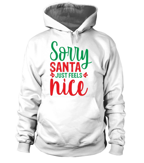 Sorry Santa Just Feels Nice Christmas Hoodie Unisex