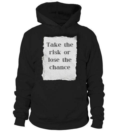 TAKE THE RISK OR LOSE THE CHANCE Hoodie Unisex