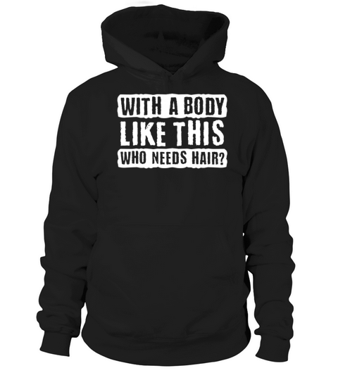 With A Body Like This Who Needs Hair Hoodie Unisex