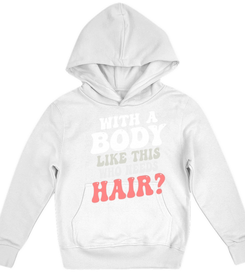 With A Body Like This Who Needs Hair Kids Hoodie