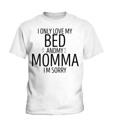 I Only Love My Bed And My Momma Im Sorry Kids T-Shirt