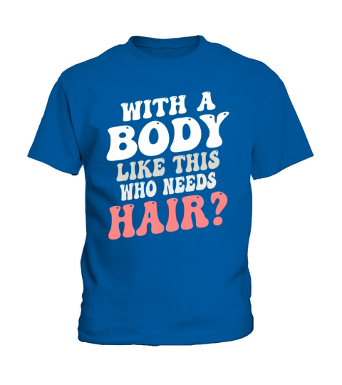 With A Body Like This Who Needs Hair Kids T-Shirt