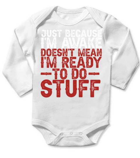 Because Im Awake Doesnt Mean Im Ready To Things Long Sleeve Baby One-Piece