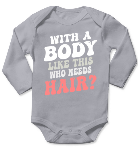 With A Body Like This Who Needs Hair Long Sleeve Baby One-Piece