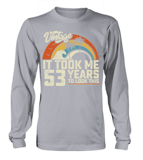 Birthday It Took Me 53 Years To Look This Summer Long sleeved Unisex