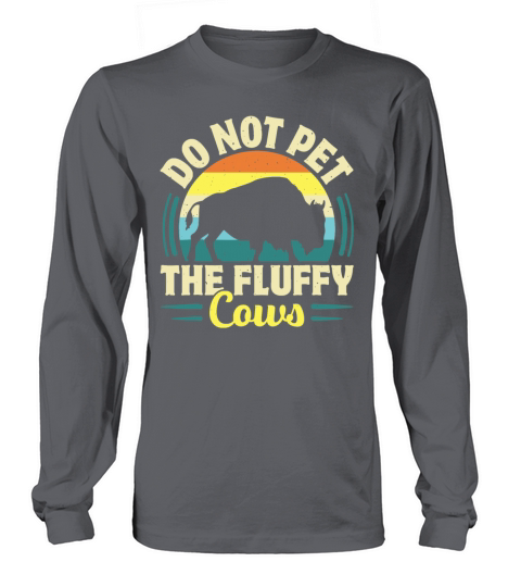 don t pet the fluffy cows Long sleeved Unisex