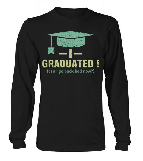 I Graduated Can I Go Back Bed Now Vintage Style Fo Long sleeved Unisex