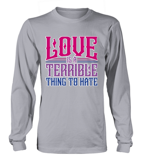 Love Is A Terrible Thing To Hate Bisexual Pride Long sleeved Unisex
