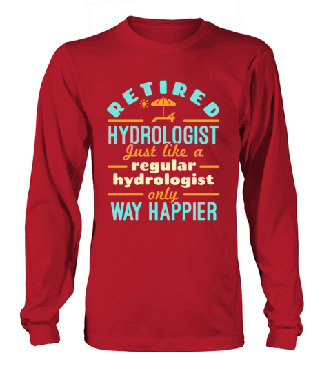 Retired Hydrologist Happier Hydrology Retirement Long sleeved Unisex