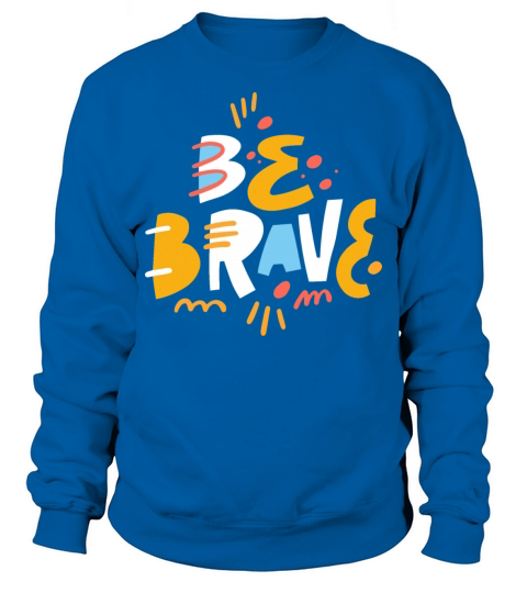 Be brave colorful hand drawn lettering text modern Sweatshirt Unisex
