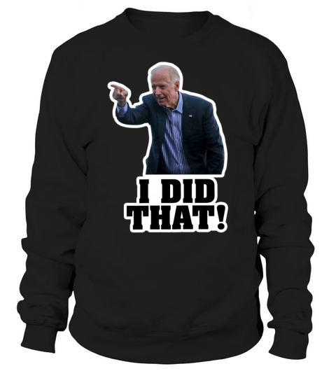 Biden I Did That Sweatshirt Unisex
