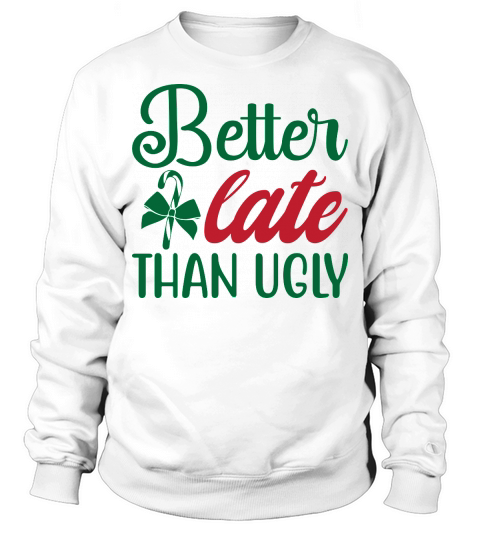 Christmas better late than ugly Sweatshirt Unisex
