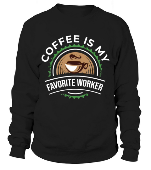 Coffee is my favorite worker Sweatshirt Unisex