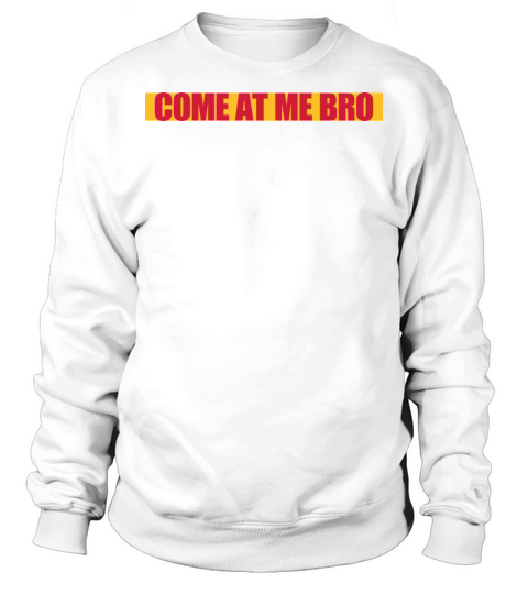 come at me bro Sweatshirt Unisex