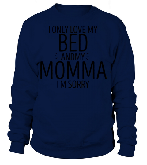 I Only Love My Bed And My Momma Im Sorry Sweatshirt Unisex