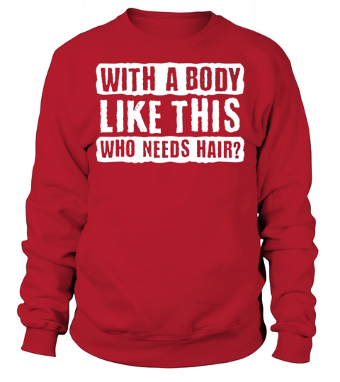 With A Body Like This Who Needs Hair Sweatshirt Unisex