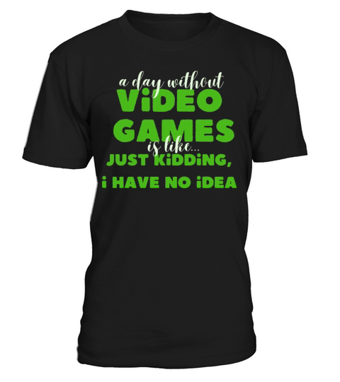 funny gamer a day without video games gaming lover T-Shirt Unisex
