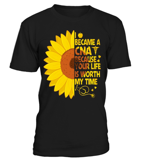 I Became A CNA Because Your Life Is Worth My Time T-Shirt Unisex