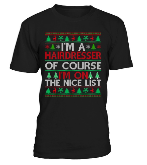 Im a Hairdresser of course im on the nice list Hairdresser Ugly Christmas T-Shirt Unisex