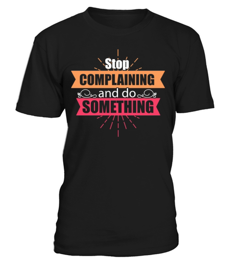 Stop Complaining And Do Something Motivational Quo T-Shirt Unisex