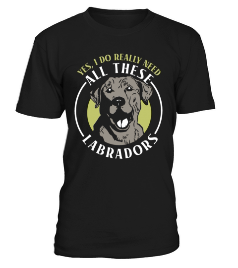 Yes I do really need all these Labradors T-Shirt Unisex