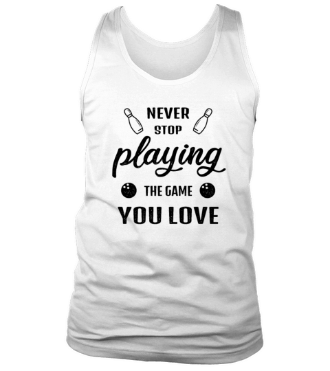 Bowling Never stop playing the game you love Gift Tank Top Unisex