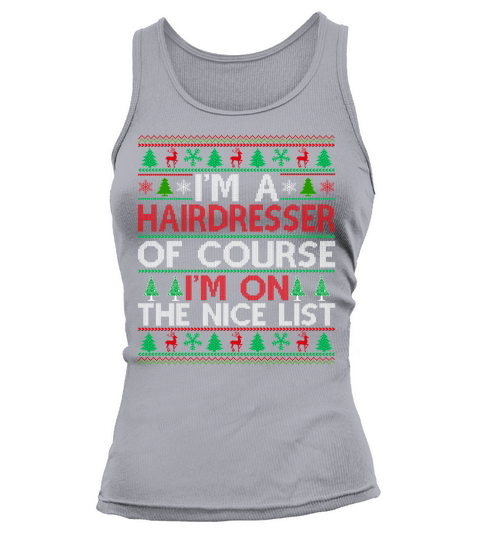 Im a Hairdresser of course im on the nice list Hairdresser Ugly Christmas Sweater Tank top Woman