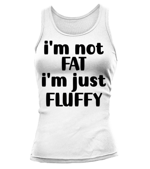 Im Not Fat Im Just Fluffy - Funny sarcastic Tank top Woman