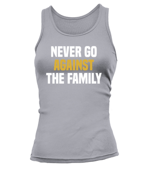 Never Go Against The Family - Funny Saying Sarcasm Tank top Woman