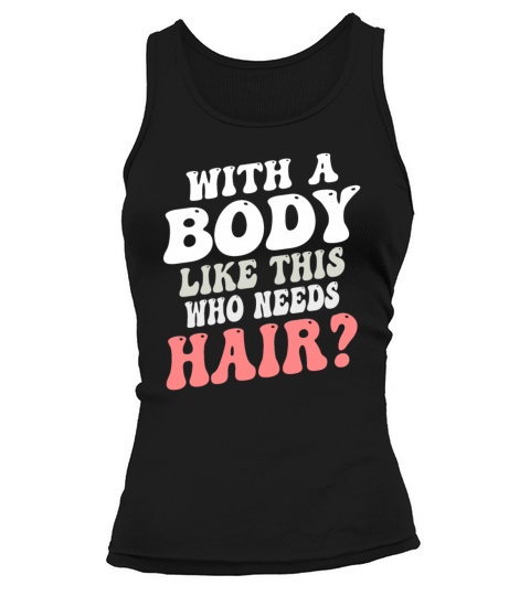 With A Body Like This Who Needs Hair Tank top Woman