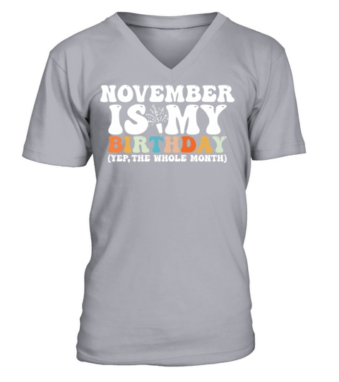 November Is My Birthday Monthth Yep The Whole V-Neck T-shirt