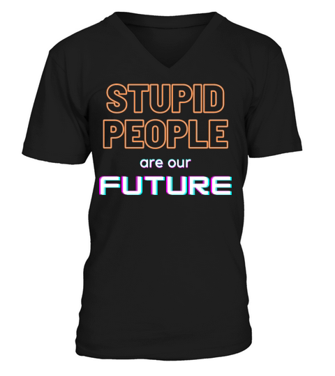 Stupid people are our FUTURE V-Neck T-shirt