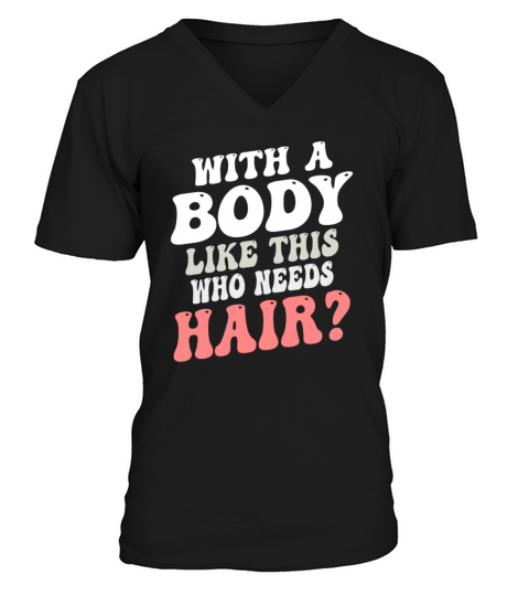 With A Body Like This Who Needs Hair V-Neck T-shirt