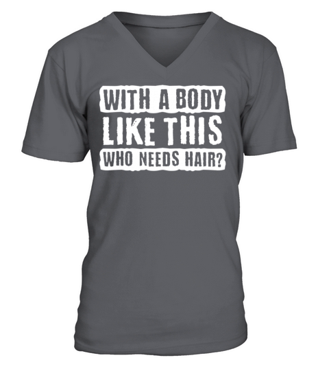 With A Body Like This Who Needs Hair V-Neck T-shirt
