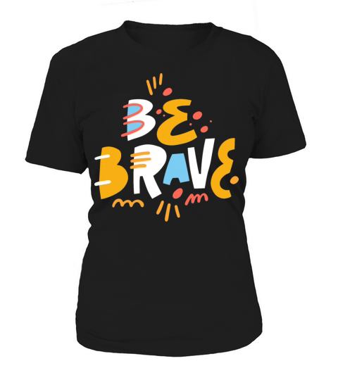 Be brave colorful hand drawn lettering text modern Women's T-Shirt