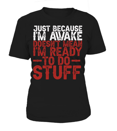 Because Im Awake Doesnt Mean Im Ready To Things Women's T-Shirt