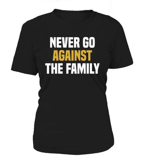Never Go Against The Family - Funny Saying Sarcasm Women's T-Shirt