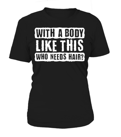 With A Body Like This Who Needs Hair Women's T-Shirt