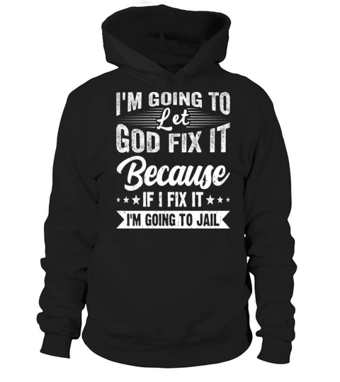 Im Going to Let God Fix It Funny Humorous Hoodie Unisex