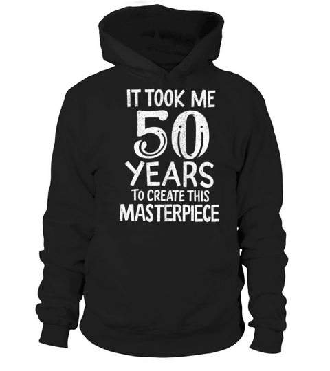 It Took Me 50 Years of Masterpiece Birthday Gift Hoodie Unisex